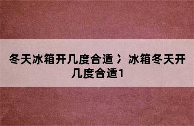 冬天冰箱开几度合适 冫冰箱冬天开几度合适1